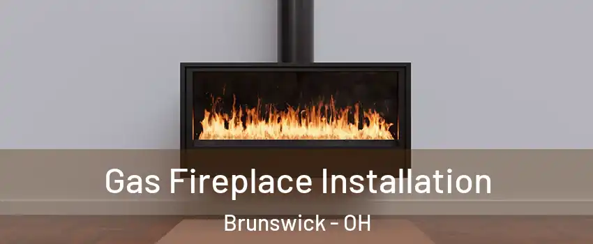 Gas Fireplace Installation Brunswick - OH