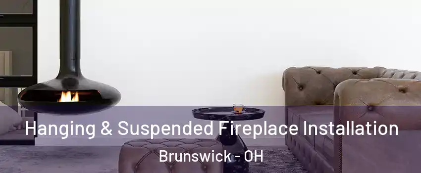  Hanging & Suspended Fireplace Installation Brunswick - OH