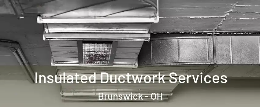  Insulated Ductwork Services Brunswick - OH